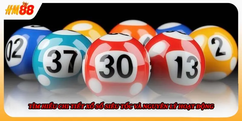 Tìm hiểu chi tiết xổ số siêu tốc và nguyên lý hoạt động